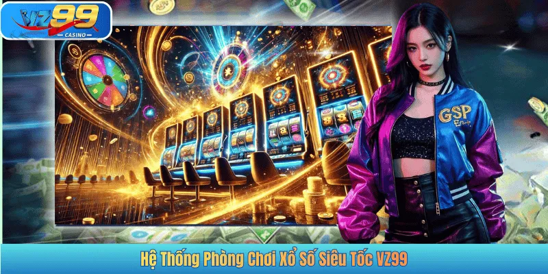 Hệ Thống Phòng Chơi Xổ Số Siêu Tốc VZ99