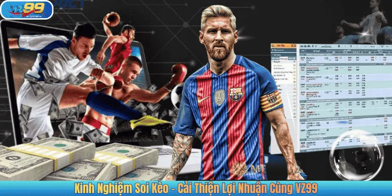 Kinh Nghiệm Soi Kèo – Cải Thiện Lợi Nhuận Cùng VZ99