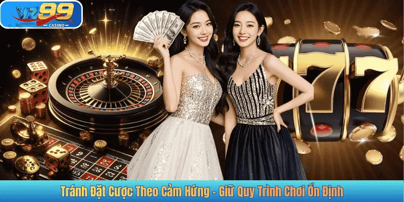 Tránh Đặt Cược Theo Cảm Hứng - Giữ Quy Trình Chơi Ổn Định