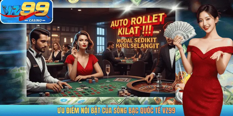 ƯU ĐIỂM NỔI BẬT CỦA SÒNG BẠC QUỐC TẾ VZ99