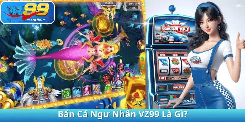 Bắn Cá Ngư Nhân VZ99 Là Gì?