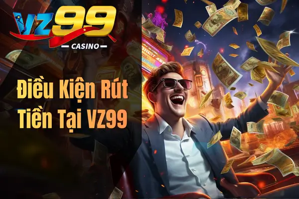 Điều Kiện Rút Tiền Tại VZ99