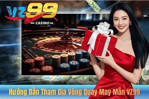 Hướng Dẫn Tham Gia Vòng Quay May Mắn VZ99