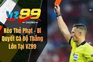 Kèo Thẻ Phạt – Bí Quyết Cá Độ Thắng Lớn Tại VZ99